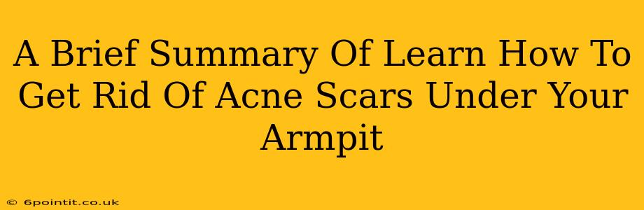 A Brief Summary Of Learn How To Get Rid Of Acne Scars Under Your Armpit