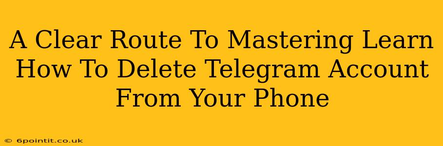 A Clear Route To Mastering Learn How To Delete Telegram Account From Your Phone