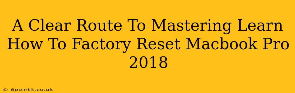 A Clear Route To Mastering Learn How To Factory Reset Macbook Pro 2018