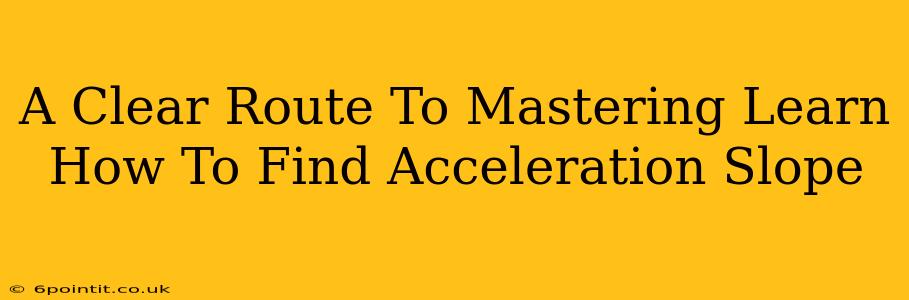 A Clear Route To Mastering Learn How To Find Acceleration Slope