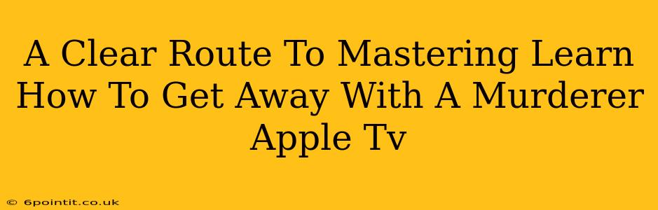 A Clear Route To Mastering Learn How To Get Away With A Murderer Apple Tv