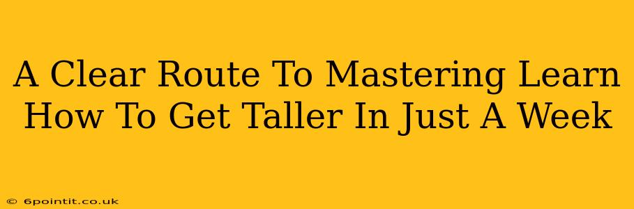 A Clear Route To Mastering Learn How To Get Taller In Just A Week