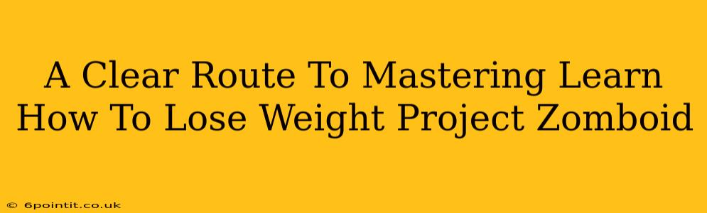 A Clear Route To Mastering Learn How To Lose Weight Project Zomboid