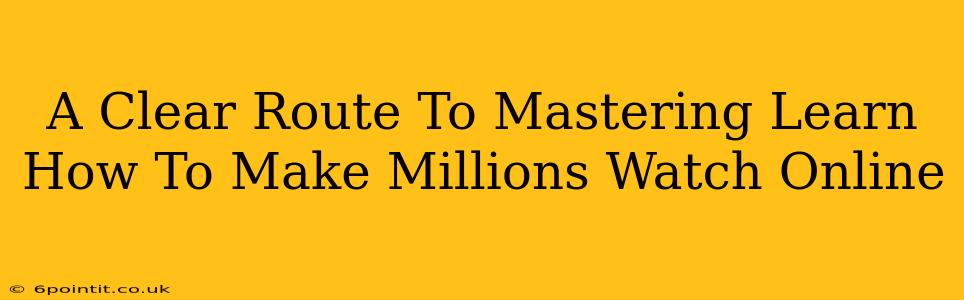 A Clear Route To Mastering Learn How To Make Millions Watch Online