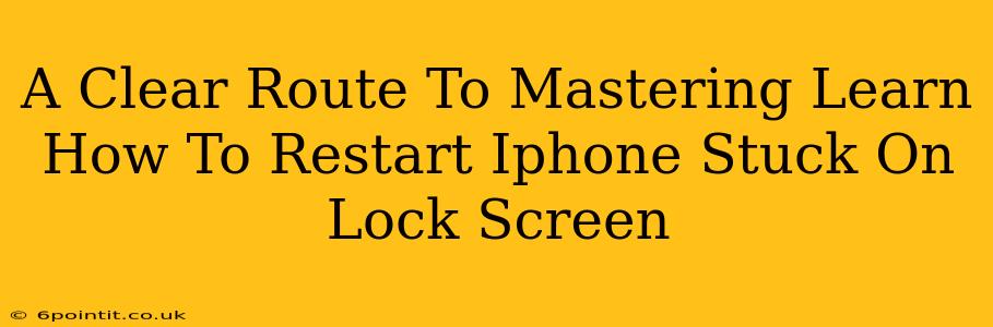 A Clear Route To Mastering Learn How To Restart Iphone Stuck On Lock Screen