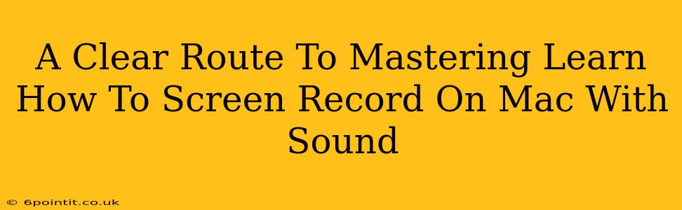 A Clear Route To Mastering Learn How To Screen Record On Mac With Sound