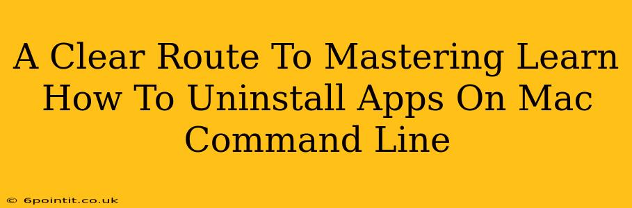 A Clear Route To Mastering Learn How To Uninstall Apps On Mac Command Line