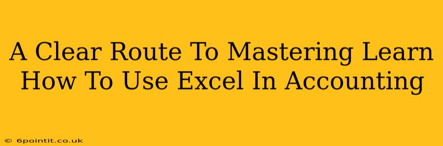 A Clear Route To Mastering Learn How To Use Excel In Accounting