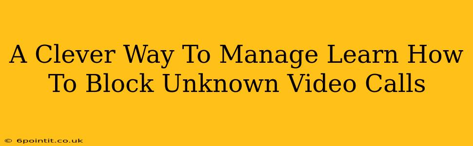A Clever Way To Manage Learn How To Block Unknown Video Calls