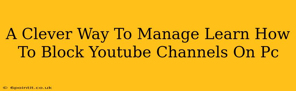 A Clever Way To Manage Learn How To Block Youtube Channels On Pc