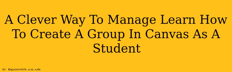 A Clever Way To Manage Learn How To Create A Group In Canvas As A Student