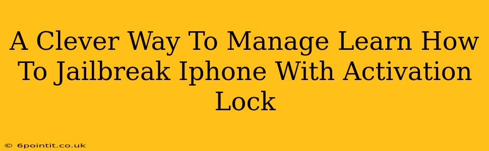 A Clever Way To Manage Learn How To Jailbreak Iphone With Activation Lock