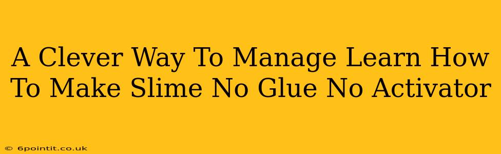 A Clever Way To Manage Learn How To Make Slime No Glue No Activator