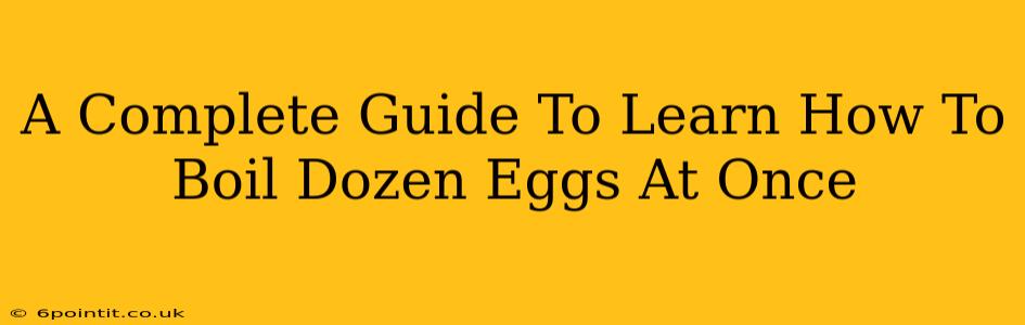 A Complete Guide To Learn How To Boil Dozen Eggs At Once