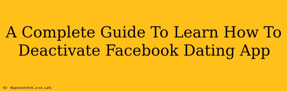 A Complete Guide To Learn How To Deactivate Facebook Dating App