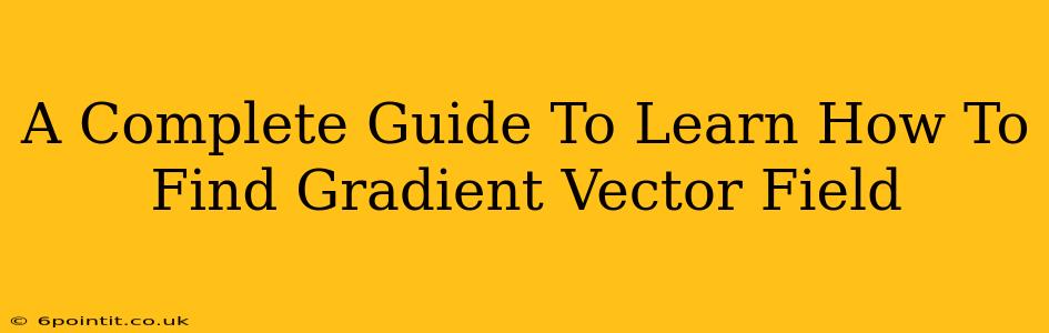 A Complete Guide To Learn How To Find Gradient Vector Field