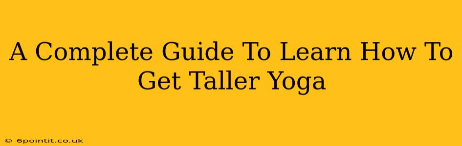 A Complete Guide To Learn How To Get Taller Yoga