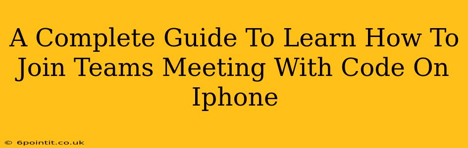 A Complete Guide To Learn How To Join Teams Meeting With Code On Iphone