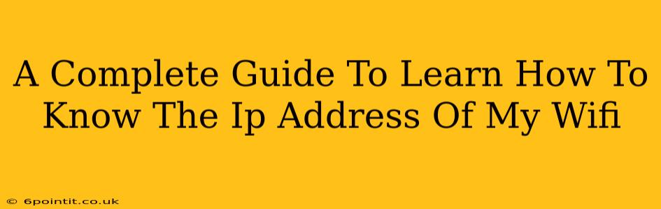 A Complete Guide To Learn How To Know The Ip Address Of My Wifi