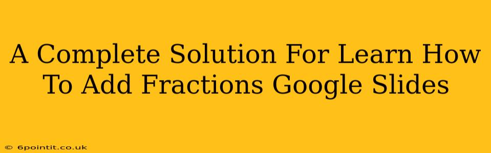 A Complete Solution For Learn How To Add Fractions Google Slides