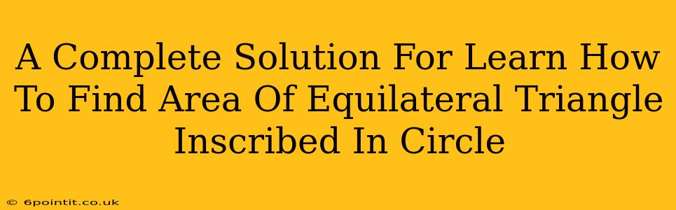 A Complete Solution For Learn How To Find Area Of Equilateral Triangle Inscribed In Circle