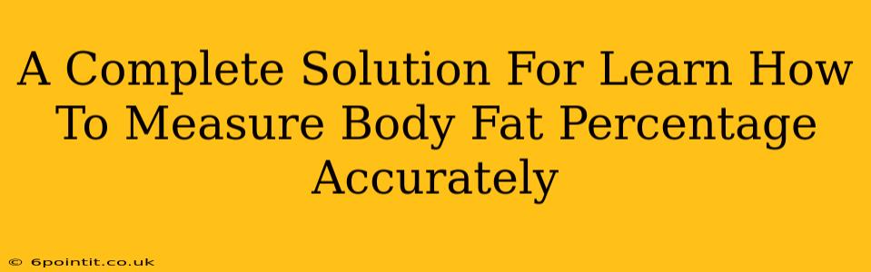 A Complete Solution For Learn How To Measure Body Fat Percentage Accurately