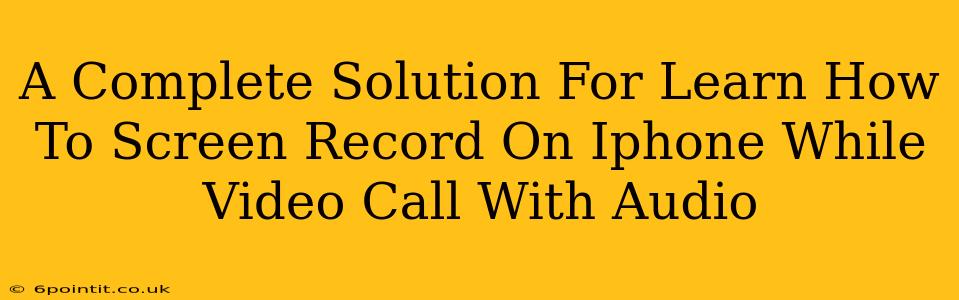 A Complete Solution For Learn How To Screen Record On Iphone While Video Call With Audio