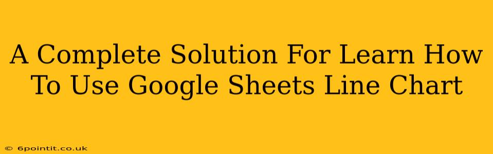 A Complete Solution For Learn How To Use Google Sheets Line Chart