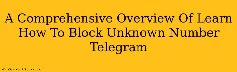 A Comprehensive Overview Of Learn How To Block Unknown Number Telegram