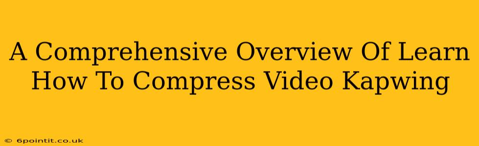 A Comprehensive Overview Of Learn How To Compress Video Kapwing