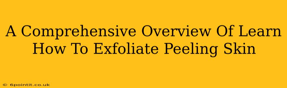 A Comprehensive Overview Of Learn How To Exfoliate Peeling Skin