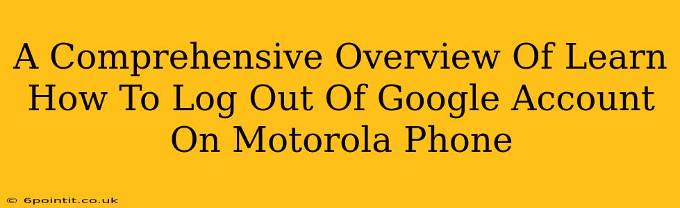 A Comprehensive Overview Of Learn How To Log Out Of Google Account On Motorola Phone