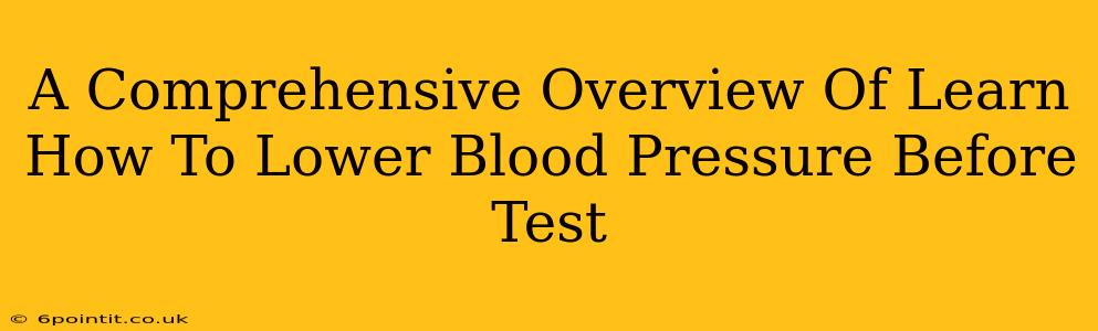 A Comprehensive Overview Of Learn How To Lower Blood Pressure Before Test