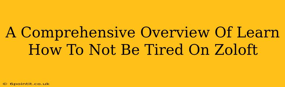 A Comprehensive Overview Of Learn How To Not Be Tired On Zoloft