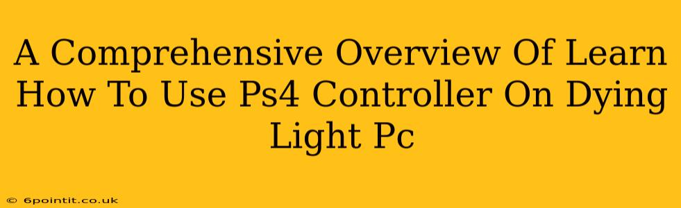 A Comprehensive Overview Of Learn How To Use Ps4 Controller On Dying Light Pc