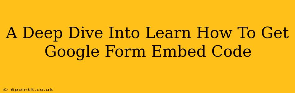 A Deep Dive Into Learn How To Get Google Form Embed Code