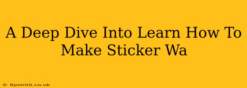 A Deep Dive Into Learn How To Make Sticker Wa