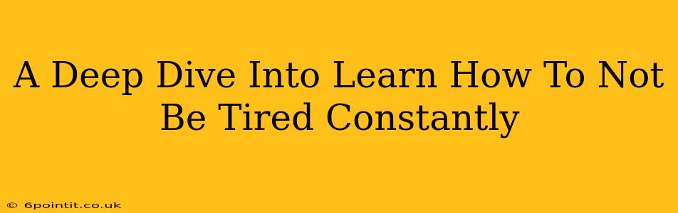 A Deep Dive Into Learn How To Not Be Tired Constantly