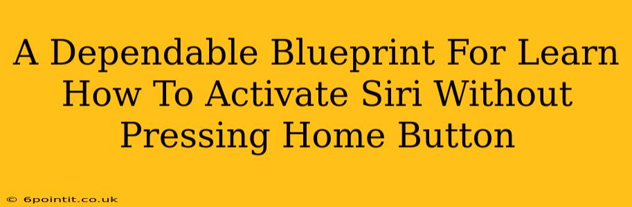 A Dependable Blueprint For Learn How To Activate Siri Without Pressing Home Button