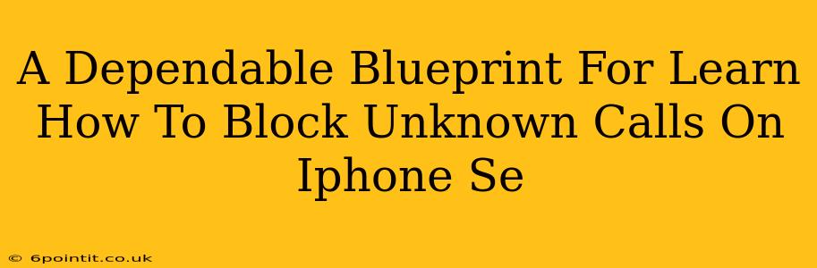 A Dependable Blueprint For Learn How To Block Unknown Calls On Iphone Se