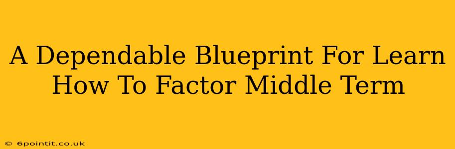 A Dependable Blueprint For Learn How To Factor Middle Term