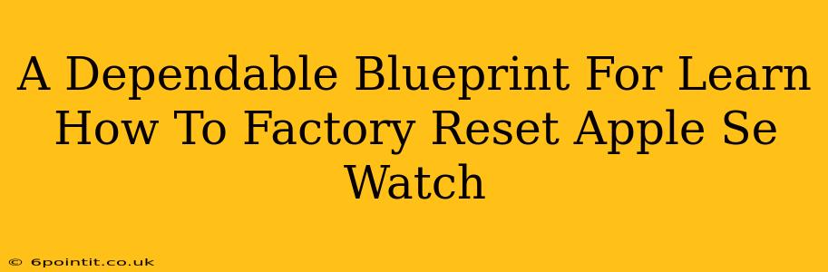 A Dependable Blueprint For Learn How To Factory Reset Apple Se Watch