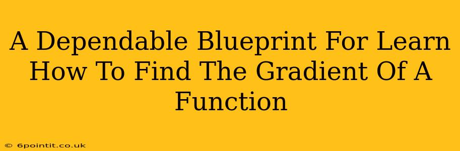 A Dependable Blueprint For Learn How To Find The Gradient Of A Function