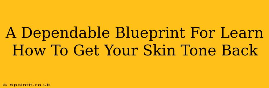 A Dependable Blueprint For Learn How To Get Your Skin Tone Back