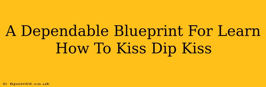 A Dependable Blueprint For Learn How To Kiss Dip Kiss