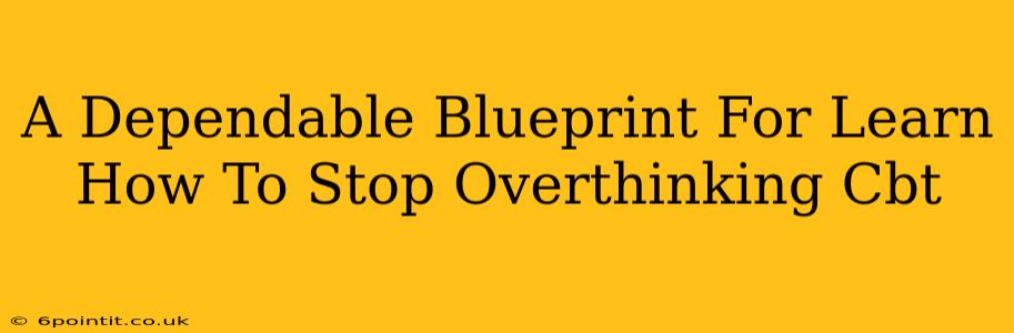 A Dependable Blueprint For Learn How To Stop Overthinking Cbt