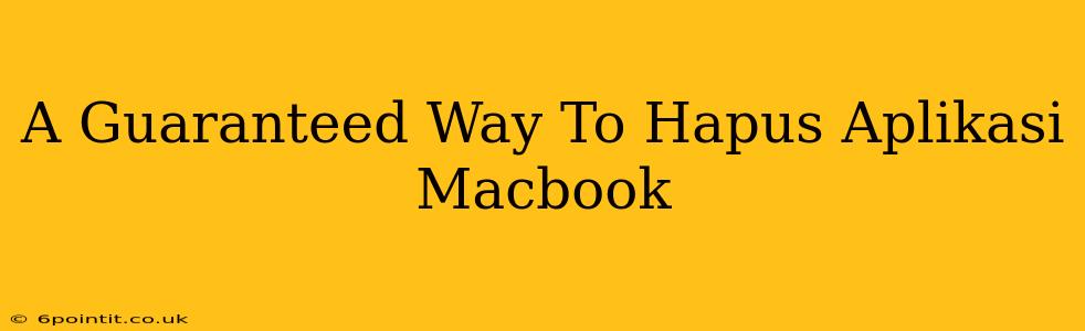 A Guaranteed Way To Hapus Aplikasi Macbook