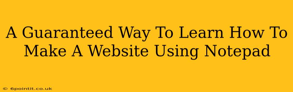 A Guaranteed Way To Learn How To Make A Website Using Notepad