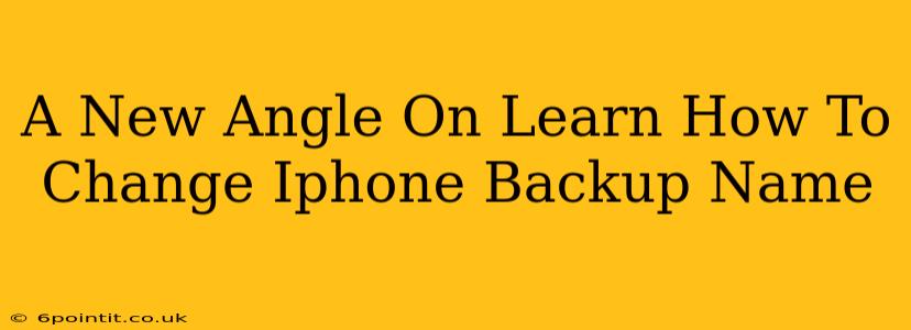 A New Angle On Learn How To Change Iphone Backup Name