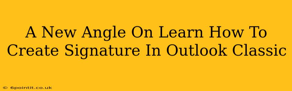 A New Angle On Learn How To Create Signature In Outlook Classic